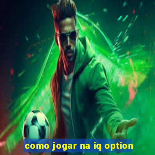 como jogar na iq option